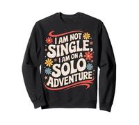 Single I Am Not Single I Am On A Solo Adventure Sweatshirt