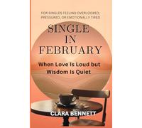 SINGLE IN FEBRUARY: When Love Is Loud but Wisdom Is Quiet: For Singles feeling overlooked, pressured, or emotionally tired