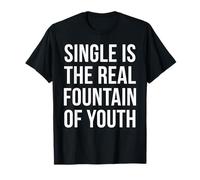 Single is The Real Fountain of Youth Funny Self Love Single T-Shirt