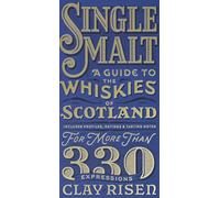 Single Malt: A Guide to the Whiskies of Scotland: Includes Profiles, Ratings, and Tasting Notes for More Than 330 Expressions
