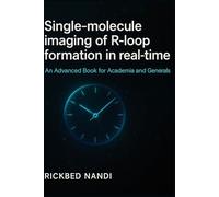 SINGLE-MOLECULE IMAGING OF R-LOOP FORMATION IN REAL-TIME: A CRISPR/CAS9 APPROACH: An Advanced Text-Cum-Reference Book for Academia and Generals (CRISPR/CAS: THE 100 SERIES)