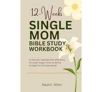 Single Mom Bible Study Workbook: 12-Weeks Of Bible Study, Exhortation and Personal Reflective questions