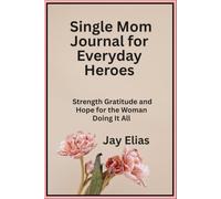 Single Mom Journal for Everyday Heroes: Strength Gratitude and Hope for the Woman Doing It All