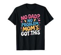 Single Mom Mama Mother, No Dad No Problem Mom’s Got This T-Shirt
