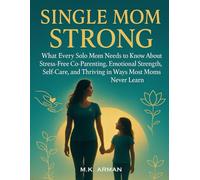 Single Mom Strong: What Every Solo Mom Needs to Know About Stress-Free Co-Parenting, Emotional Strength, Self-Care, and Thriving in Ways Most Moms Never Learn: 2 (Parenting Series)