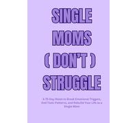 Single Moms DON'T Struggle: A 75-Day Reset to Break Emotional Triggers, End Toxic Patterns, and Rebuild Your Life as a Single Mom