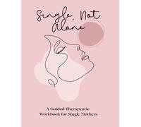 Single, Not Alone: A Guided Therapeutic Workbook for Single Mothers
