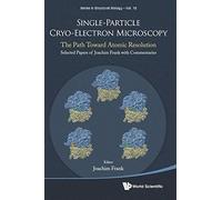 Single-Particle Cryo-Electron Microscopy: The Path Toward Atomic Resolution/ Selected Papers Of Joachim Frank With Commentaries: 10 (Series in Structural Biology)