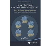 Single-Particle Cryo-Electron Microscopy: The Path Toward Atomic Resolution/ Selected Papers Of Joachim Frank With Commentaries: 10 (Series in Structural Biology)