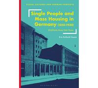 Single People and Mass Housing in Germany, 1850-1930: (No)Home Away from Home (Visual Cultures and German Contexts)