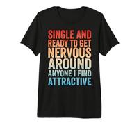 Single Ready to Get Nervous Around Anyone I Find Attractive Premium T-Shirt