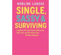 SINGLE, SASSY & SURVIVING: Laughing Through Chaos, Mastering Self-Love, and Surviving Life-No Man Required