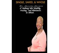 Single, Saved and Whole: A Journey Into Identity, Healing, and Wholeness in Christ