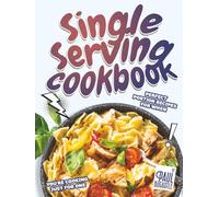 Single Serving Cookbook: Perfect Portion Recipes for When You're Cooking Just for One