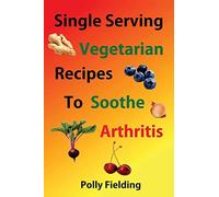 Single Serving Vegetarian Recipes To Soothe Arthritis