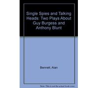 Single Spies and Talking Heads: Two Plays About Guy Burgess and Anthony Blunt