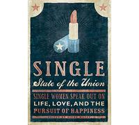 Single State of the Union: Single Women Speak Out on Life, Love, and the Pursuit of Happiness