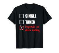 Single Taken Depends On Whos Asking T-Shirt