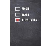 SINGLE TAKEN I LOVE EATING: lined Journal With Funny Sayings and Sarcastic Quotes for work and a gift best friends and women or girls