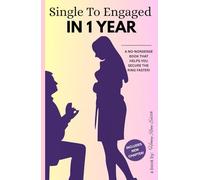 SINGLE TO ENGAGED IN 1 YEAR: A NO-NONSENSE BOOK THAT HELPS YOU SECURE THE RING FASTER