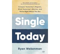 Single Today: Conquer Yesterday's Regrets, Ditch Tomorrow's Worries, and Thrive Right Where You Are