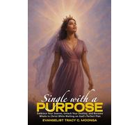 Single with a Purpose: Embrace Your Season, Unlock Your Destiny, and Become Whole in Christ While Waiting on God's Perfect Plan