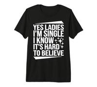 Single Yes Ladies I'm Single I Know It's Hard to Believe Premium T-Shirt