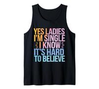 Single Yes Ladies I'm Single I Know It's Hard to Believe Tank Top