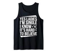 Single Yes Ladies I'm Single I Know It's Hard to Believe Tank Top