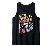 Single Yes Ladies I'm Single I Know It's Hard to Believe Tank Top