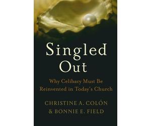 Singled Out: Why Celibacy Must Be Reinvented in Today's Church
