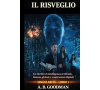 Singolarità - Il Risveglio: Un Techno-Thriller sull’Ascesa dell’Intelligenza Artificiale