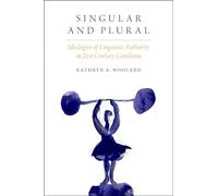 Singular and Plural: Ideologies Of Linguistic Authority In 21St Century Catalonia (Oxf Studies In Anthropology Of Language)