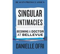 Singular Intimacies: Becoming a Doctor at Bellevue (Beacon Classics)