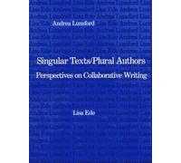 Singular Texts/Plural Authors: Perspectives on Collaborative Writing