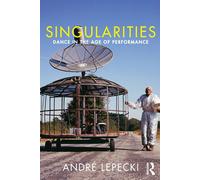 Singularities: Dance in the Age of Performance