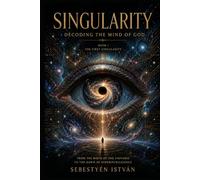 Singularity: Decoding the Mind of God - Book I - The First Singularity