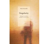Singularity : Dialogues on artificial intelligence and spirituality