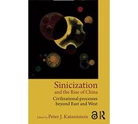 Sinicization and the Rise of China: Civilizational Processes Beyond East and West