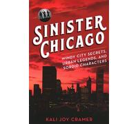 Sinister Chicago: Windy City Secrets, Urban Legends, and Sordid Characters