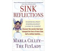 Sink Reflections: Overwhelmed? Disorganized? Living in Chaos? The FlyLady's Simple FLYing Lessons Will Show You How to Get Your Home and Your Life in Order--and It All Starts with Shining Your Sink!