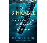 Sinkable: Obsession, the Deep Sea, and the Shipwreck of the Titanic