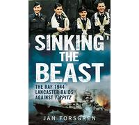 Sinking the Beast: The RAF 1944 Lancaster Raids Against Tirpitz