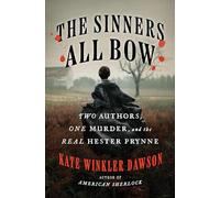 Sinners All Bow, The: Two Authors, One Murder, and the Real Hester Prynne