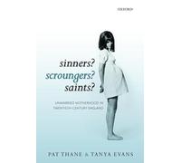 Sinners? Scroungers? Saints?: Unmarried Motherhood In Twentieth-Century England