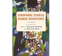 Sinophone Studies Across Disciplines: A Reader (Global Chinese Culture)