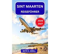 Sint Maarten Reiseführer 2026-2027: Von Maho Beach bis Grand Case - Strände, Restaurants, Ausflüge, Nachtleben und praktische Planungstipps