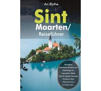 Sint Maarten & Saint Martin Reiseführer: Beide Seiten des Paradieses entdecken: Strände, Insider-Tipps, Restaurants, Nachtleben, Tagesausflüge nach Anguilla & St. Barts, praktische Planung für deinen