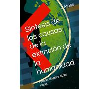Síntesis de las causas de la extinción de la humanidad: referencia para otras razas.