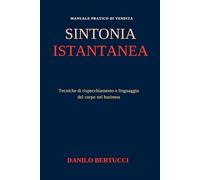Sintonia istantanea: Tecniche di rispecchiamento e linguaggio del corpo nel business (Oltre il prodotto - il metodo della vendita empatica)